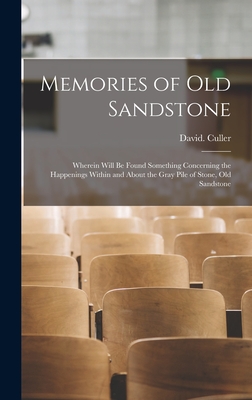 Memories of Old Sandstone: Wherein Will be Found Something Concerning the Happenings Within and About the Gray Pile of Stone, Old Sandstone - Culler, David