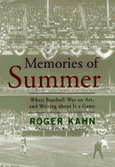 Memories of Summer: When Baseball Was and Art, and Writing about It a Game - Kahn, Roger