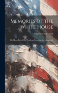 Memories of the White House: The Home Life of Our Presidents From Lincoln to Roosevelt