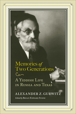 Memories of Two Generations: A Yiddish Life in Russia and Texas - Gurwitz, Alexander Z (Preface by), and Stone, Bryan Edward (Introduction by), and Prero, Amram, Rabbi (Translated by)