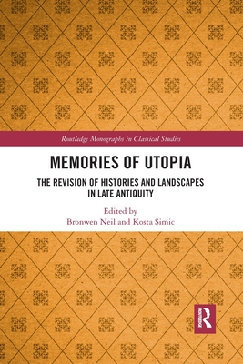 Memories of Utopia: The Revision of Histories and Landscapes in Late Antiquity - Neil, Bronwen (Editor), and Simic, Kosta (Editor)