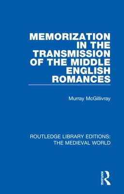 Memorization in the Transmission of the Middle English Romances - McGillivray, Murray