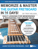 Memorize & Master the Guitar Fretboard in 14 Days: Daily Lessons for Memorizing & Navigating the Guitar Neck
