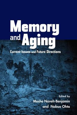 Memory and Aging: Current Issues and Future Directions - Naveh-Benjamin, Moshe (Editor), and Ohta, Nobuo (Editor)