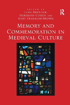 Memory and Commemoration in Medieval Culture - Brenner, Elma (Editor), and Cohen, Meredith (Editor), and Franklin-Brown, Mary (Editor)