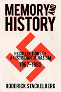 Memory and History: Recollections of a Historian of Nazism, 1967-1982 - Stackelberg, Roderick