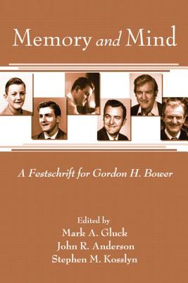 Memory and Mind: A Festschrift for Gordon H. Bower - Gluck, Mark A. (Editor), and Anderson, John R. (Editor), and Kosslyn, Stephen M. (Editor)