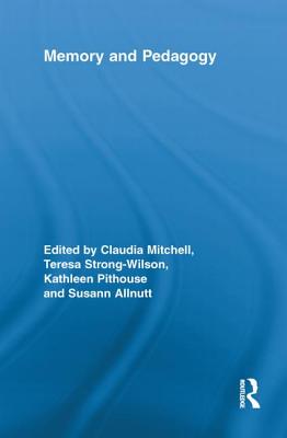 Memory and Pedagogy - Mitchell, Claudia (Editor), and Strong-Wilson, Teresa (Editor), and Pithouse, Kathleen (Editor)