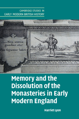 Memory and the Dissolution of the Monasteries in Early Modern England - Lyon, Harriet