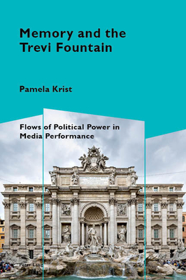 Memory and the Trevi Fountain: Flows of Political Power in Media Performance - Pizzi, Katia (Editor), and Krist, Pamela