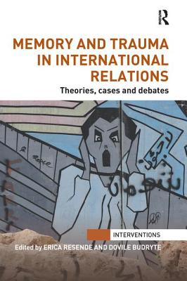 Memory and Trauma in International Relations: Theories, Cases and Debates - Resende, Erica (Editor), and Budryte, Dovile (Editor)
