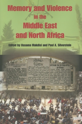 Memory and Violence in the Middle East and North Africa - Makdisi, Ussama (Editor), and Silverstein, Paul A (Editor)