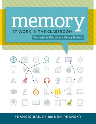 Memory at Work in the Classroom:: Strategies to Help Underachieving Students - Bailey, Francis, and Pransky, Ken