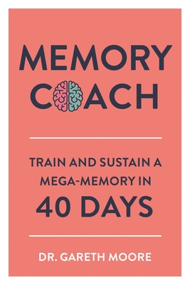 Memory Coach: Train and Sustain a Mega-Memory in 40 Days - Moore, Gareth