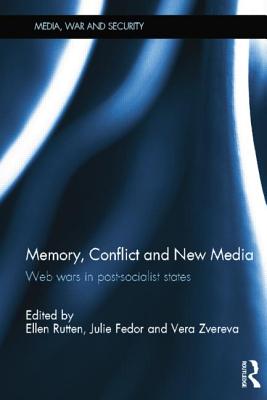 Memory, Conflict and New Media: Web Wars in Post-Socialist States - Rutten, Ellen (Editor), and Fedor, Julie (Editor), and Zvereva, Vera (Editor)