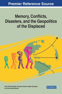 Memory, Conflicts, Disasters, and the Geopolitics of the Displaced - Eybalin Casseus, Clara Rachel, and Odongoh, Stevens Aguto, and Abdrabo, Amal Adel
