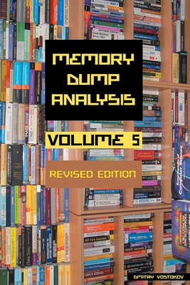 Memory Dump Analysis Anthology, Volume 5, Revised Edition - Vostokov, Dmitry, and Software Diagnostics Institute