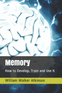 Memory: How to Develop, Train and Use It