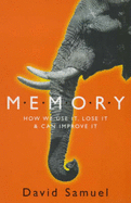 Memory: How We Can Use it, Lose it and Can Improve it