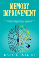 Memory Improvement: The Ultimate Guide to Learn and Remember Faster. Discover Practical Strategies and Techniques to Develop Concentration and Unleash Brain Power to Be More Productive.