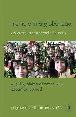 Memory in a Global Age: Discourses, Practices and Trajectories - Assmann, A (Editor), and Conrad, S (Editor)