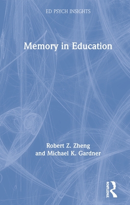 Memory in Education - Zheng, Robert Z., and Gardner, Michael K.