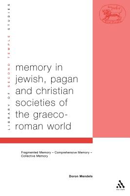 Memory in Jewish, Pagan and Christian Societies of the Graeco-Roman World - Mendels, Doron, and Grabbe, Lester L (Editor)