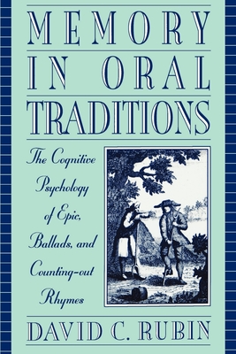 Memory in Oral Traditions: The Cognitive Psychology of Epic, Ballads, and Counting-Out Rhymes - Rubin, David C