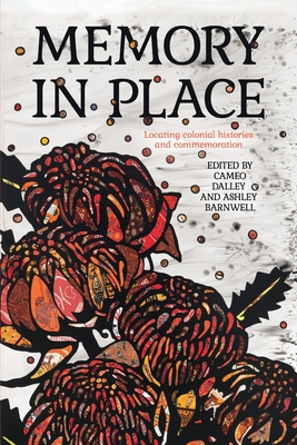 Memory in Place: Locating colonial histories and commemoration - Dalley, Cameo (Editor), and Barnwell, Ashley (Editor)