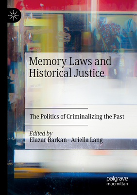 Memory Laws and Historical Justice: The Politics of Criminalizing the Past - Barkan, Elazar (Editor), and Lang, Ariella (Editor)