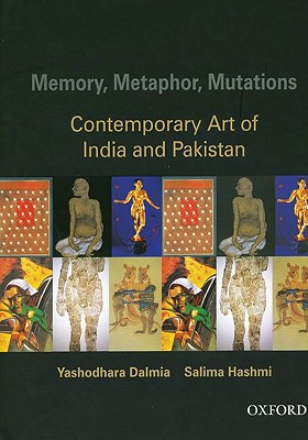 Memory, Metaphor, Mutations: The Contemporary Art of India and Pakistan - Dalmia, Yashodhara, and Hashmi, Salima