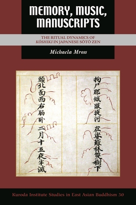 Memory, Music, Manuscripts: The Ritual Dynamics of KMshiki in Japanese SMtM Zen - Mross, Michaela, and Buswell, Robert E (Editor)