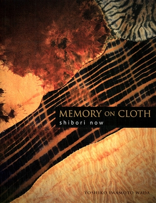 Memory on Cloth: Shibori Now - Wada, Yoshiko Iwamoto