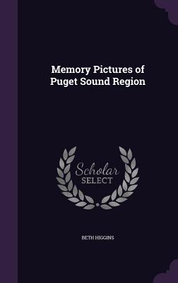 Memory Pictures of Puget Sound Region - Higgins, Beth
