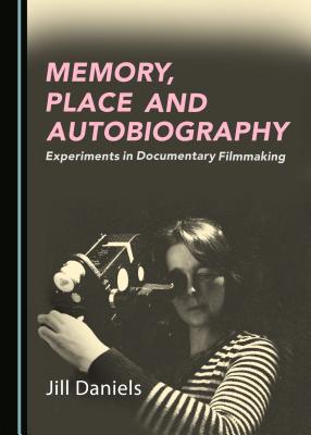 Memory, Place and Autobiography: Experiments in Documentary Filmmaking - Daniels, Jill