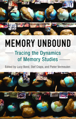 Memory Unbound: Tracing the Dynamics of Memory Studies - Bond, Lucy (Editor), and Craps, Stef (Editor), and Vermeulen, Pieter (Editor)