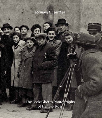 Memory Unearthed: The Lodz Ghetto Photographs of Henryk Ross - Sutnik, Maia-Mari (Editor), and Eisenstein, Bernice, and van Pelt, Robert Jan