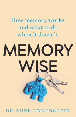 Memory-Wise: How memory works and what to do when it doesn't - Unkenstein, Anne, Dr.