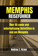 Memphis Reisefhrer: ber 55 coole und unterhaltsame Aktivitten in und um Memphis