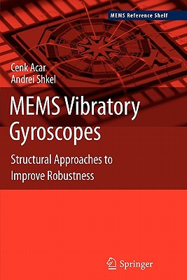 MEMS Vibratory Gyroscopes: Structural Approaches to Improve Robustness - Acar, Cenk, and Shkel, Andrei