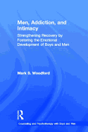 Men, Addiction, and Intimacy: Strengthening Recovery by Fostering the Emotional Development of Boys and Men