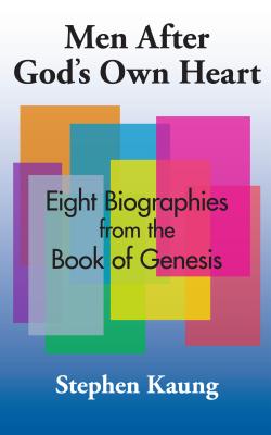 Men After God's Own Heart: Eight Biographies from the Book of Genesis - Kaung, Stephen