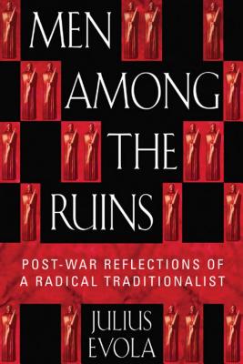 Men Among the Ruins: Postwar Reflections of a Radical Traditionalist - Evola, Julius