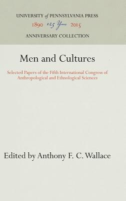 Men and Cultures: Selected Papers of the Fifth International Congress of Anthropological and Ethnological Sciences - Wallace, Anthony F C (Editor)