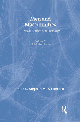 Men and Masculinities Vol 5: Critical Concepts in Sociology - Whitehead, Stephen