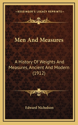 Men and Measures: A History of Weights and Measures, Ancient and Modern (1912) - Nicholson, Edward