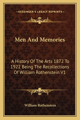 Men And Memories: A History Of The Arts 1872 To 1922 Being The Recollections Of William Rothenstein V1 - Rothenstein, William