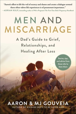 Men and Miscarriage: A Dad's Guide to Grief, Relationships, and Healing After Loss - Gouveia, Aaron, and Gouveia, Mj