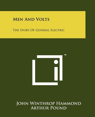 Men and Volts: The Story of General Electric - Hammond, John Winthrop, and Pound, Arthur (Editor)