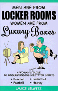 Men Are from Locker Rooms Women Are from Luxury Boxes: A Woman's "Survival" Guide to Understanding Spectator Sports